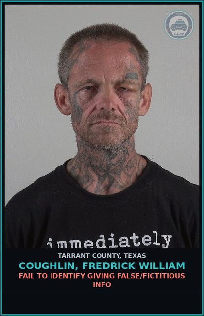 CCW arrest card for Coughlin, Fredrick William in Tarrant County: FAIL TO IDENTIFY GIVING FALSE/FICTITIOUS INFO