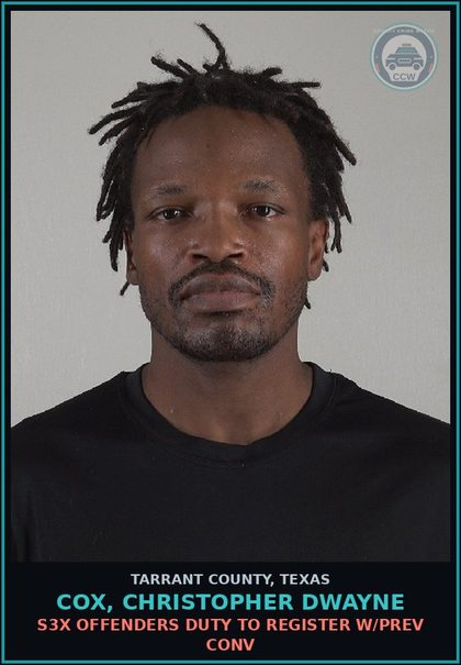 CCW arrest card for Cox, Christopher Dwayne in Tarrant County: s3x OFFENDERS DUTY TO REGISTER W/PREV CONV