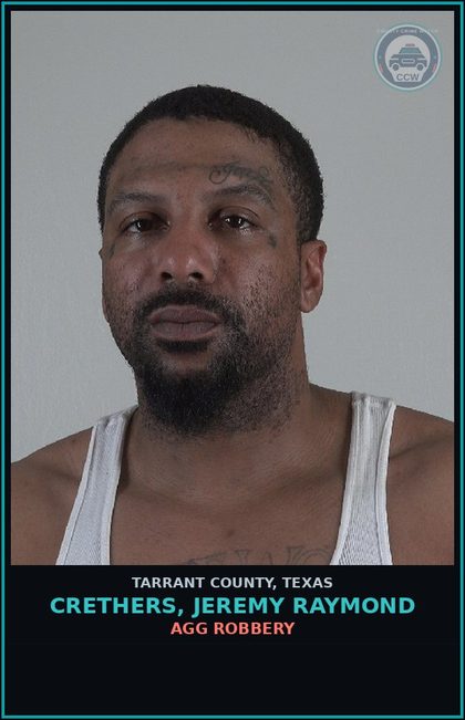 CCW arrest card for Crethers, Jeremy Raymond in Tarrant County: AGG ROBBERY