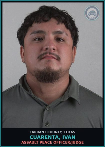 CCW arrest card for Cuarenta, Ivan in Tarrant County: ASSAULT PEACE OFFICER/JUDGE