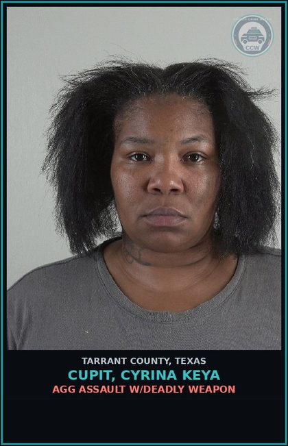 CCW arrest card for Cupit, Cyrina Keya in Tarrant County: AGG ASSAULT W/DEADLY WEAPON