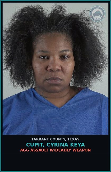 CCW arrest card for Cupit, Cyrina Keya in Tarrant County: AGG ASSAULT W/DEADLY WEAPON
