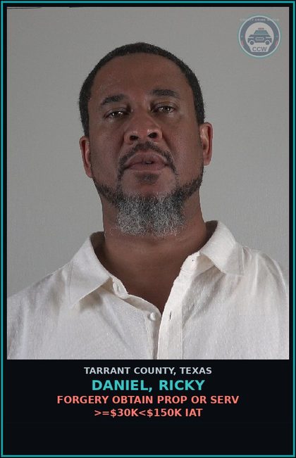 CCW arrest card for Daniel, Ricky in Tarrant County: FORGERY OBTAIN PROP OR SERV >=$30K<$150K IAT