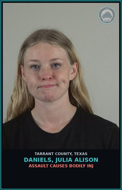 CCW arrest card for Daniels, Julia Alison in Tarrant County: ASSAULT CAUSES BODILY INJ