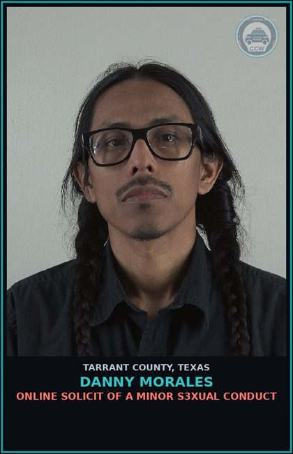 CCW arrest card for Danny Morales in Tarrant County: ONLINE SOLICIT OF A MINOR s3xual CONDUCT