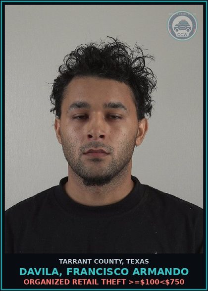 CCW arrest card for Davila, Francisco Armando in Tarrant County: ORGANIZED RETAIL THEFT >=$100<$750