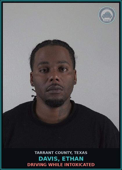 CCW arrest card for Davis, Ethan in Tarrant County: DRIVING WHILE INTOXICATED