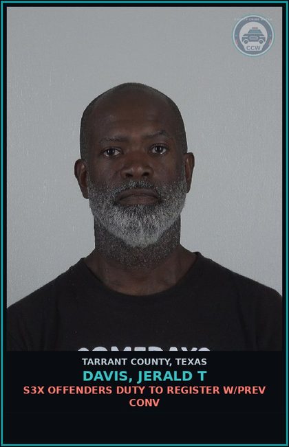 CCW arrest card for Davis, Jerald T in Tarrant County: s3x OFFENDERS DUTY TO REGISTER W/PREV CONV