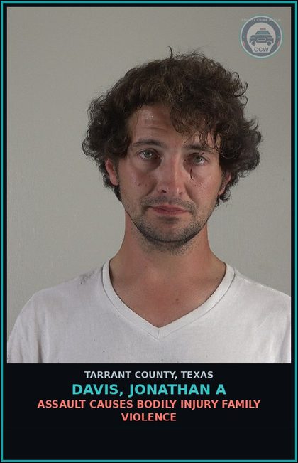 CCW arrest card for Davis, Jonathan A in Tarrant County: ASSAULT CAUSES BODILY INJURY FAMILY VIOLENCE