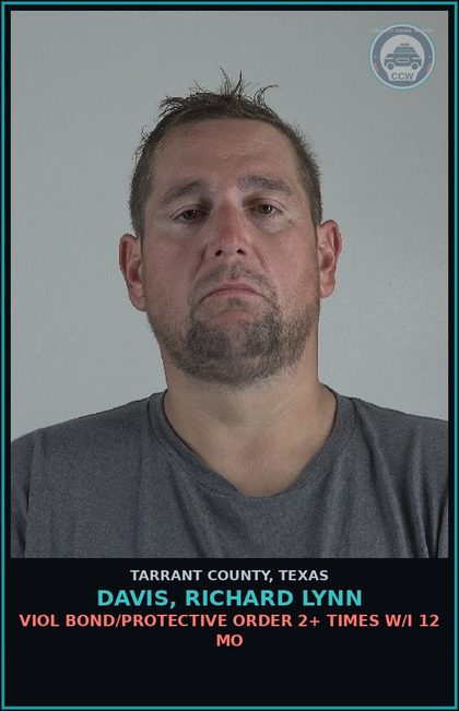 CCW arrest card for Davis, Richard Lynn in Tarrant County: VIOL BOND/PROTECTIVE ORDER 2+ TIMES W/I 12 MO