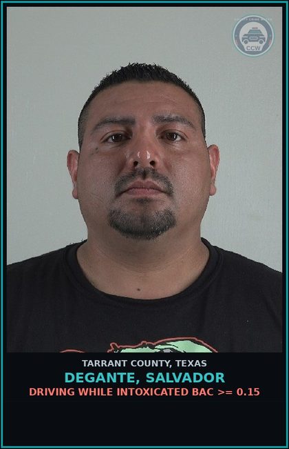 CCW arrest card for Degante, Salvador in Tarrant County: DRIVING WHILE INTOXICATED BAC >= 0.15