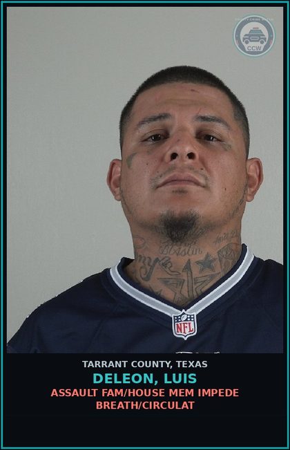 CCW arrest card for Deleon, Luis in Tarrant County: ASSAULT FAM/HOUSE MEM IMPEDE BREATH/CIRCULAT