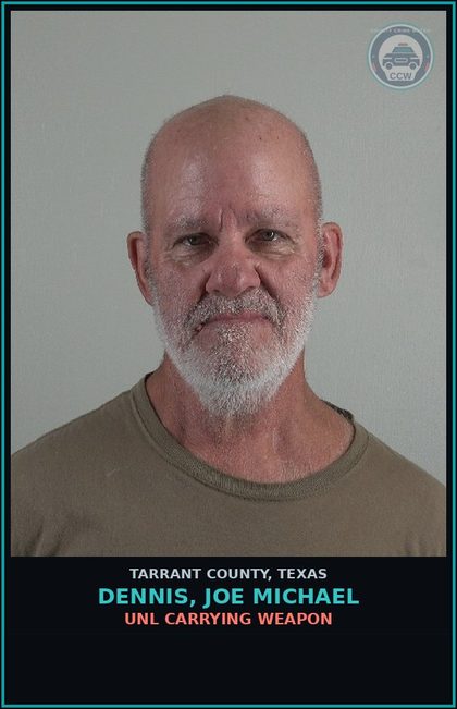 CCW arrest card for Dennis, Joe Michael in Tarrant County: UNL CARRYING WEAPON