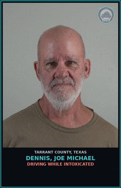CCW arrest card for Dennis, Joe Michael in Tarrant County: DRIVING WHILE INTOXICATED