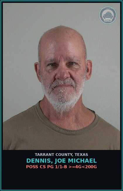 CCW arrest card for Dennis, Joe Michael in Tarrant County: POSS CS PG 1/1-B >=4G<200G