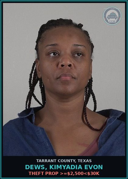 CCW arrest card for Dews, Kimyadia Evon in Tarrant County: THEFT PROP >=$2,500<$30K
