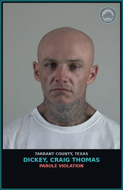 CCW arrest card for Dickey, Craig Thomas in Tarrant County: PAROLE VIOLATION