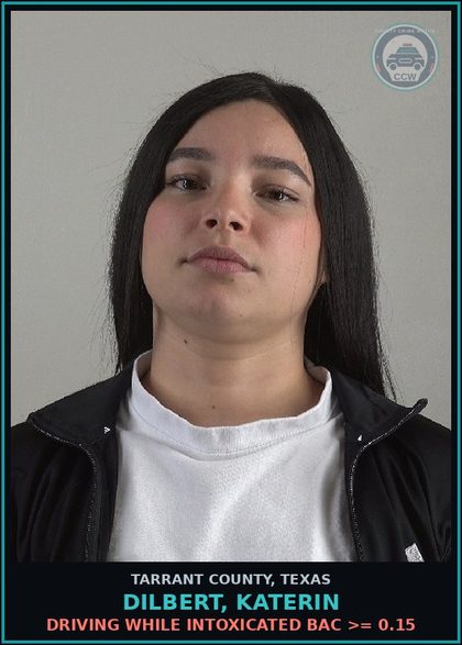 CCW arrest card for Dilbert, Katerin in Tarrant County: DRIVING WHILE INTOXICATED BAC >= 0.15