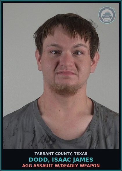 CCW arrest card for Dodd, Isaac James in Tarrant County: AGG ASSAULT W/DEADLY WEAPON
