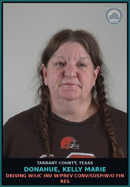 CCW arrest card for Donahue, Kelly Marie in Tarrant County: DRIVING W/LIC INV W/PREV CONV/SUSP/W/O FIN RES