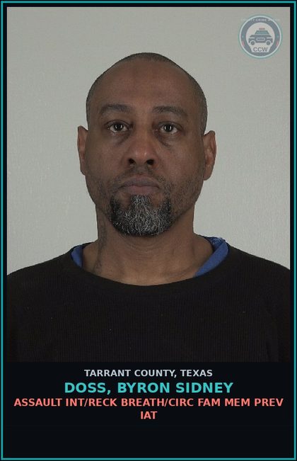 CCW arrest card for Doss, Byron Sidney in Tarrant County: ASSAULT INT/RECK BREATH/CIRC FAM MEM PREV IAT