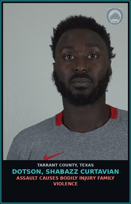 CCW arrest card for Dotson, Shabazz Curtavian in Tarrant County: ASSAULT CAUSES BODILY INJURY FAMILY VIOLENCE
