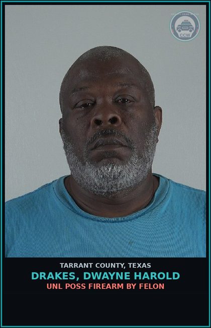 CCW arrest card for Drakes, Dwayne Harold in Tarrant County: UNL POSS FIREARM BY FELON