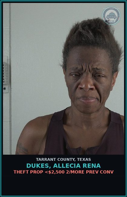 CCW arrest card for Dukes, Allecia Rena in Tarrant County: THEFT PROP <$2,500 2/MORE PREV CONV