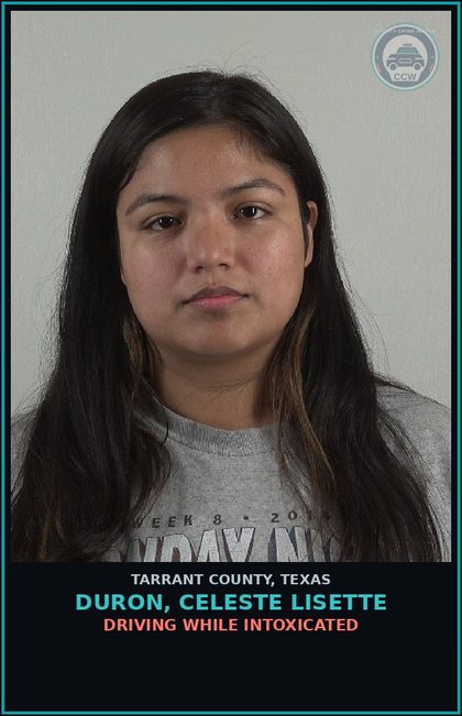 CCW arrest card for Duron, Celeste Lisette in Tarrant County: DRIVING WHILE INTOXICATED