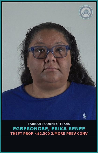 CCW arrest card for Egberongbe, Erika Renee in Tarrant County: THEFT PROP <$2,500 2/MORE PREV CONV