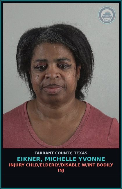CCW arrest card for Eikner, Michelle Yvonne in Tarrant County: INJURY chld/ELDERLY/DISABLE W/INT BODILY INJ