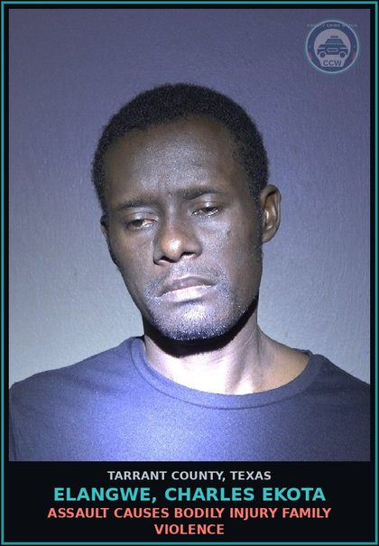 CCW arrest card for Elangwe, Charles Ekota in Tarrant County, Texas: ASSAULT CAUSES BODILY INJURY FAMILY VIOLENCE
