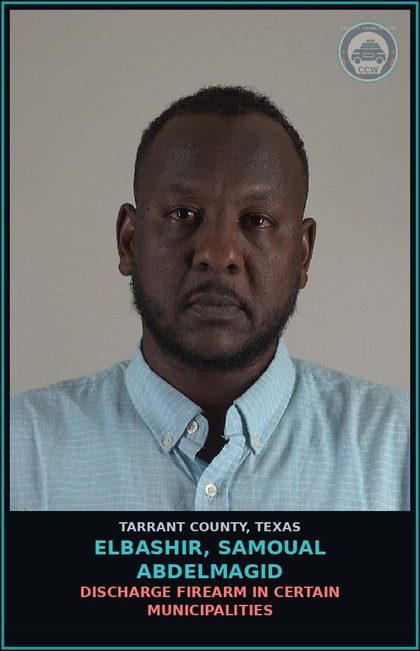 CCW arrest card for Elbashir, Samoual Abdelmagid in Tarrant County: DISCHARGE FIREARM IN CERTAIN MUNICIPALITIES