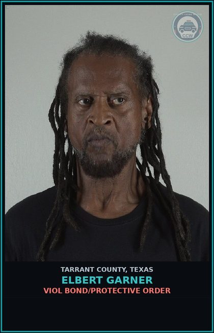 CCW arrest card for Elbert Garner in Tarrant County: VIOL BOND/PROTECTIVE ORDER