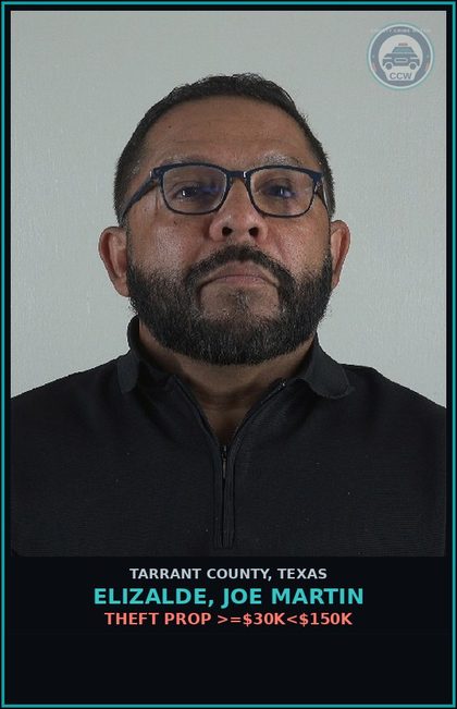 CCW arrest card for Elizalde, Joe Martin in Tarrant County: THEFT PROP >=$30K<$150K