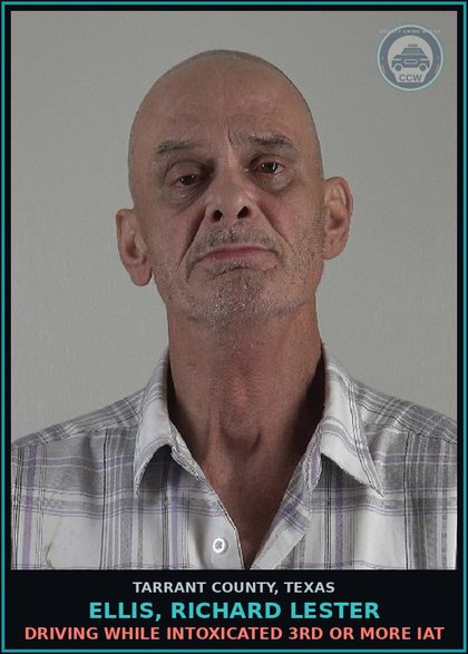 CCW arrest card for Ellis, Richard Lester in Tarrant County: DRIVING WHILE INTOXICATED 3RD OR MORE IAT