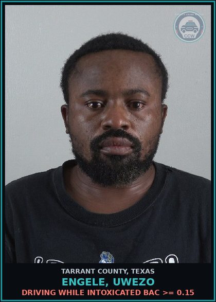 CCW arrest card for Engele, Uwezo in Tarrant County: DRIVING WHILE INTOXICATED BAC >= 0.15