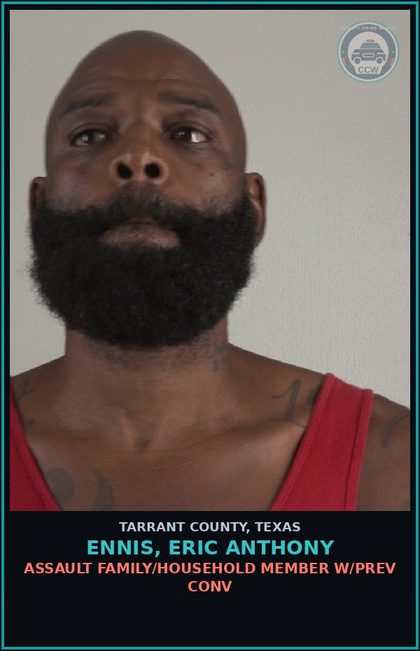 CCW arrest card for Ennis, Eric Anthony in Tarrant County: ASSAULT FAMILY/HOUSEHOLD MEMBER W/PREV CONV