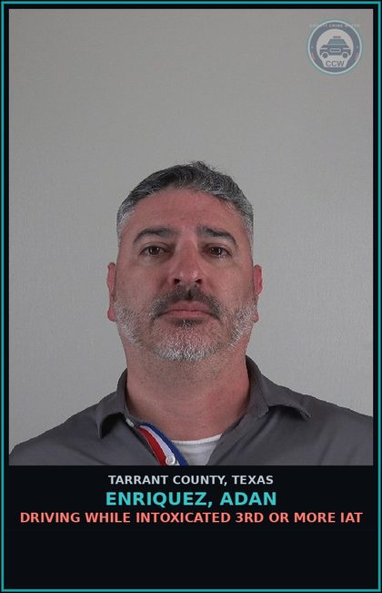 CCW arrest card for Enriquez, Adan in Tarrant County: DRIVING WHILE INTOXICATED 3RD OR MORE IAT