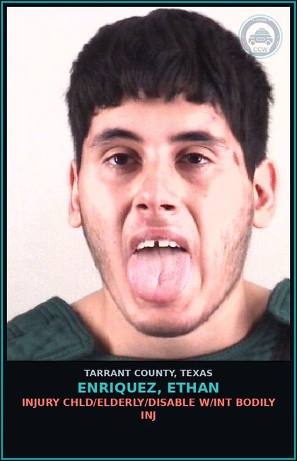 CCW arrest card for Enriquez, Ethan in Tarrant County: INJURY chld/ELDERLY/DISABLE W/INT BODILY INJ