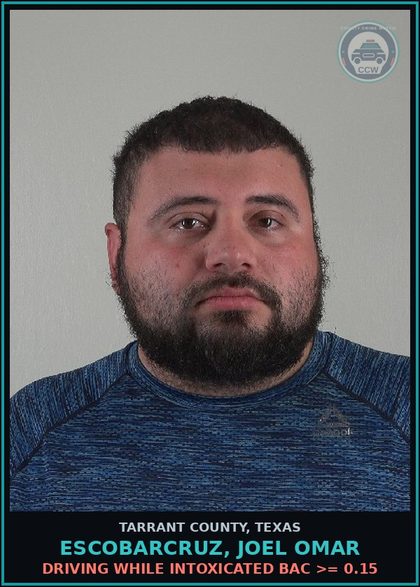 CCW arrest card for Escobarcruz, Joel Omar in Tarrant County: DRIVING WHILE INTOXICATED BAC >= 0.15