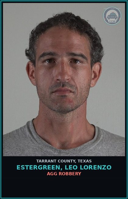 CCW arrest card for Estergreen, Leo Lorenzo in Tarrant County: AGG ROBBERY