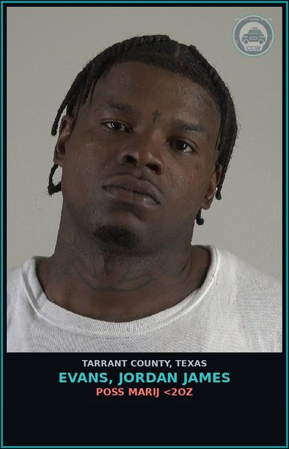 CCW arrest card for Evans, Jordan James in Tarrant County: POSS MARIJ <2OZ