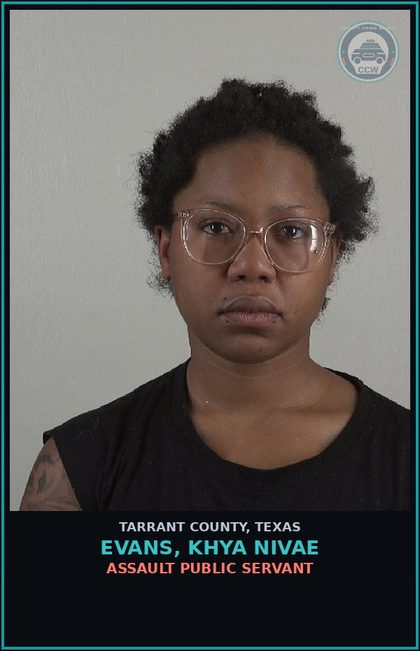 CCW arrest card for Evans, Khya Nivae in Tarrant County: ASSAULT PUBLIC SERVANT