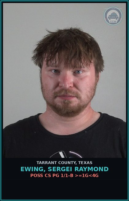 CCW arrest card for Ewing, Sergei Raymond in Tarrant County: POSS CS PG 1/1-B >=1G<4G