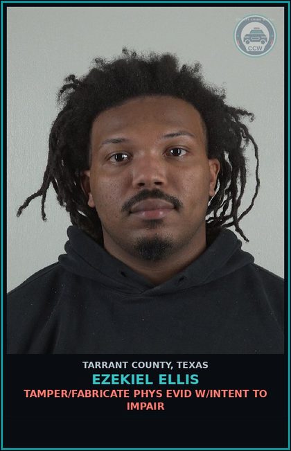 CCW arrest card for Ezekiel Ellis in Tarrant County: TAMPER/FABRICATE PHYS EVID W/INTENT TO IMPAIR