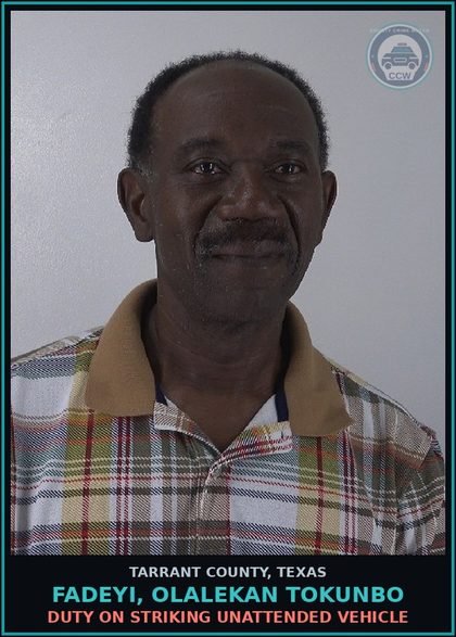 CCW arrest card for Fadeyi, Olalekan Tokunbo in Tarrant County: DUTY ON STRIKING UNATTENDED VEHICLE