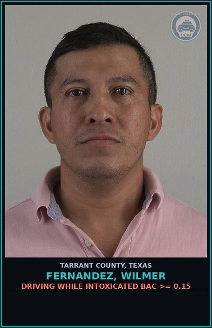 CCW arrest card for Fernandez, Wilmer in Tarrant County: DRIVING WHILE INTOXICATED BAC >= 0.15