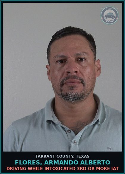 CCW arrest card for Flores, Armando Alberto in Tarrant County: DRIVING WHILE INTOXICATED 3RD OR MORE IAT