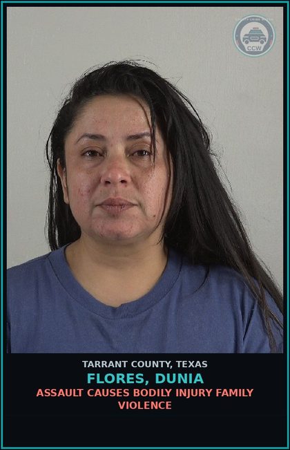 CCW arrest card for Flores, Dunia in Tarrant County: ASSAULT CAUSES BODILY INJURY FAMILY VIOLENCE